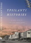 Ypsilanti Histories: A Look Back at the Last Fifty Years by Ypsilanti Bicentennial Commission's History Subcommittee; John McCurdy, Editor; Bill Nickels, Editor; Evan Milan, Editor; and Sarah Zawacki, Editor