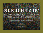 Nuk'ich Tz'Ib' - Los Abecedarios en Ixil de Nebaj by Juan Romeo Guzaro Luis and Maria Luz García