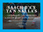 Saach B'a'x ta'n Naj La's / Chamuscas con Francisco / A Soccer Game with Francisco by Juan Romeo Guzaro Luis and María Luz García